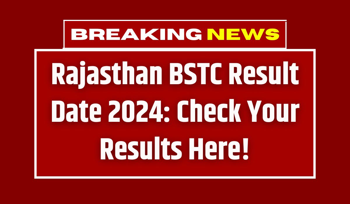 Rajasthan BSTC Result Date 2024: Check Your Results Here!